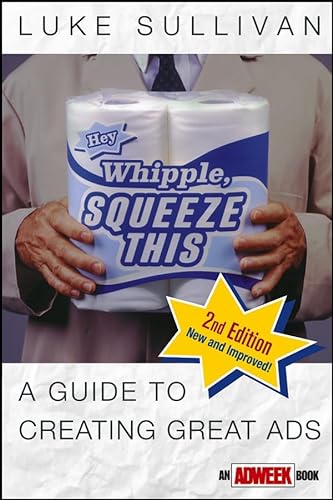 Hey, Whipple, Squeeze This: A Guide to Creating Great Ads (Adweek Magazine Series)